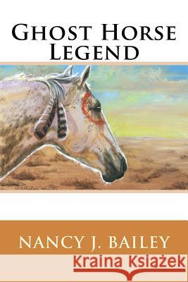 Ghost Horse Legend Nancy J. Bailey 9781517586829 Createspace - książka