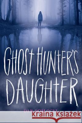 Ghost Hunter's Daughter Dan Poblocki 9780545830041 Scholastic Press - książka