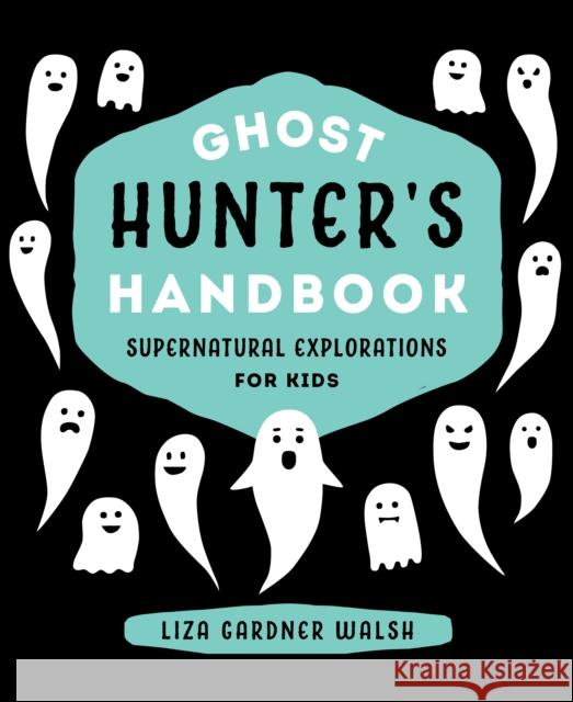 Ghost Hunter's Handbook: Supernatural Explorations for Kids Walsh, Liza Gardner 9781608935703 Down East Books - książka