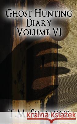 Ghost Hunting Diary Volume VI T. M. Simmons 9781545404218 Createspace Independent Publishing Platform - książka