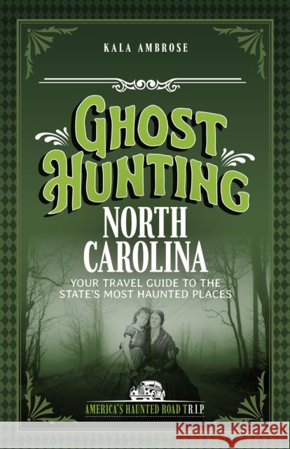 Ghost Hunting North Carolina: Your Travel Guide to 25 Haunted Places Kala Ambrose 9781578604098 Clerisy Press - książka