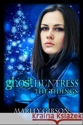 Ghost Huntress: The Tidings Marley Gibson 9781937776756 Tka Distribution - książka