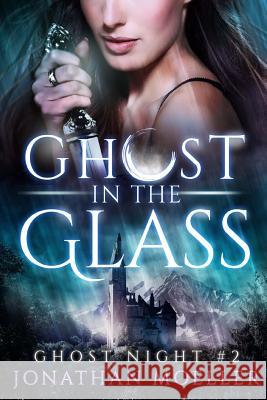 Ghost in the Glass Jonathan Moeller 9781981431366 Createspace Independent Publishing Platform - książka