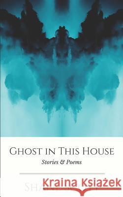 Ghost in this House: Stories & Poems Shane Scott 9781549680403 Independently Published - książka