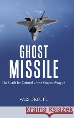 Ghost Missile: The Clash for Control of the Stealth Weapon Wes Truitt 9781546237921 Authorhouse - książka