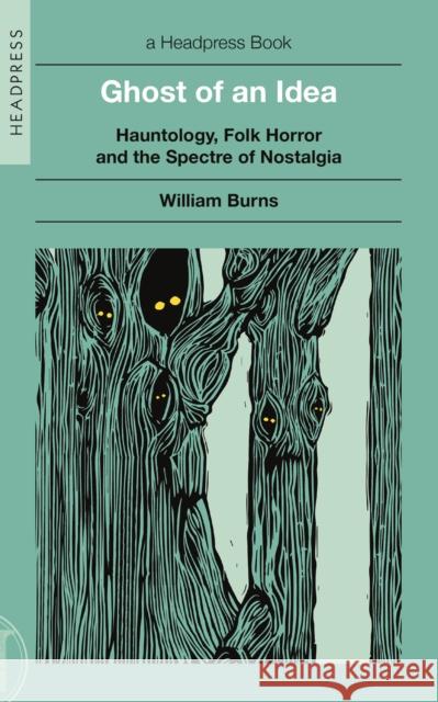 Ghost of an Idea: Hauntology, Folk Horror, and the Spectre of Nostalgia William Burns 9781915316318 Headpress - książka