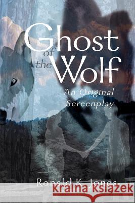 Ghost of the Wolf: An Original Screenplay Jones, Ronald K. 9780595002535 Writers Club Press - książka