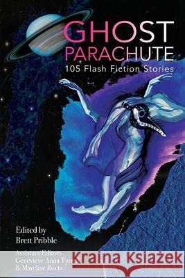 Ghost Parachute: 105 Flash Fiction Stories Brett Pribble Genevieve Anna Tyrrell Marelize Roets 9780578902746 Ghost Parachute - książka