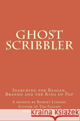 Ghost Scribbler: Searching for Reagan, Brando and the King of Pop MR Robert H. Lindsey 9781481201193 Createspace - książka