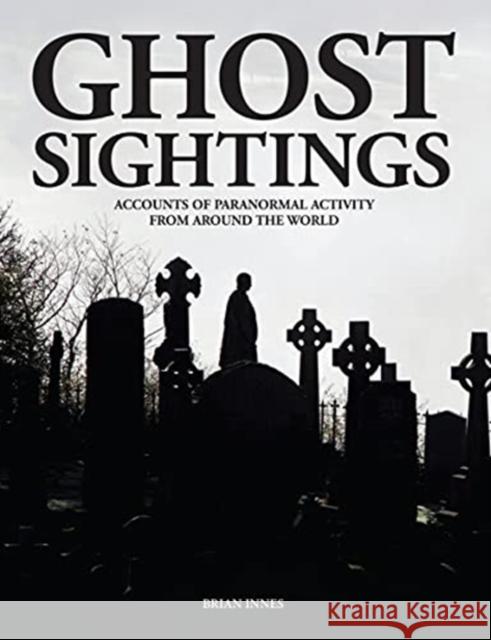 Ghost Sightings: Accounts of Paranormal Activity from Around the World Brian Innes 9781838861704 Amber Books Ltd - książka