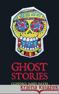 Ghost Stories Clifford James Hayes 9781638488767 Hayes Design - książka