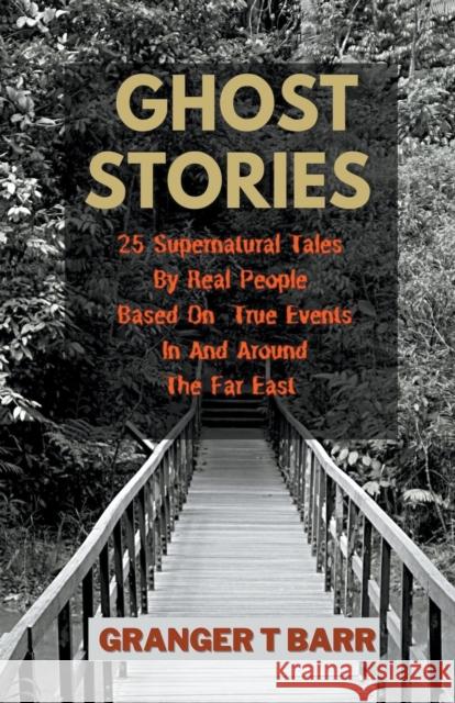 Ghost Stories: 25 Supernatural Tales By Real People Based On True Events In And Around The Far East Granger T Barr   9798201648480 Granger T Barr - książka