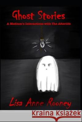 Ghost Stories: A Medium's Interactions with The Afterlife Rooney, Lisa Anne 9798690465131 Independently Published - książka