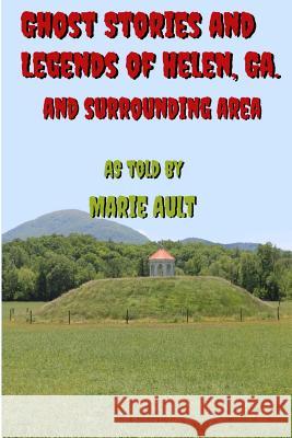 Ghost Stories and Legends of Helen Ga.: And Surrounding Area Marie Ault 9781537712017 Createspace Independent Publishing Platform - książka