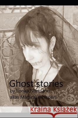 Ghost Stories: by Magical Whispers Magical Whispers, Ilonka Normann 9783000700644 ISBN 978-3-XXX - książka