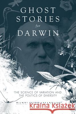 Ghost Stories for Darwin: The Science of Variation and the Politics of Diversity Banu Subramaniam 9780252080241 University of Illinois Press - książka