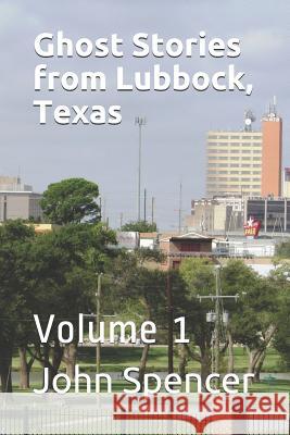 Ghost Stories from Lubbock, Texas: Volume 1 John Spencer 9781723955976 Independently Published - książka