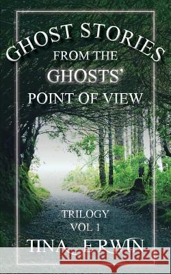 Ghost Stories from the Ghosts' Point of View, Vol 1. Tina Erwin 9781732267374 Crystal Pointe Media - książka