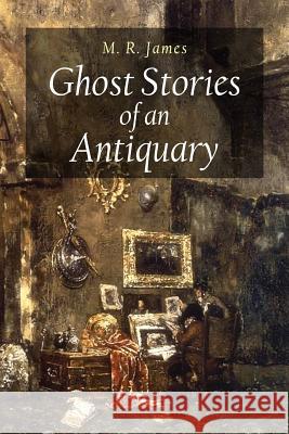Ghost Stories of an Antiquary M. R. James 9781530730407 Createspace Independent Publishing Platform - książka