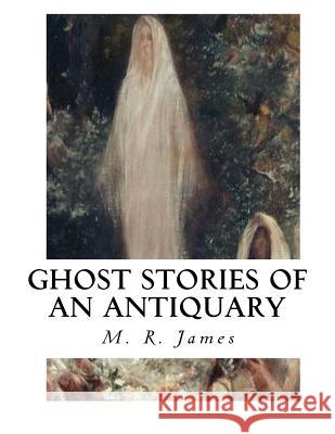 Ghost Stories of an Antiquary M. R. James 9781534778269 Createspace Independent Publishing Platform - książka