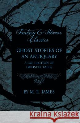 Ghost Stories of an Antiquary - A Collection of Ghostly Tales (Fantasy and Horror Classics) M. R. James 9781473305298 Fantasy and Horror Classics - książka