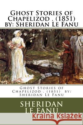 Ghost Stories of Chapelizod . (1851) by: Sheridan Le Fanu Sheridan L 9781540385512 Createspace Independent Publishing Platform - książka