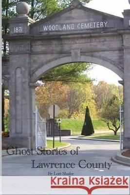 Ghost Stories of Lawrence County Lori Shafer 9781503007703 Createspace Independent Publishing Platform - książka