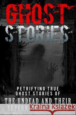 Ghost Stories: Petrifying True Ghost Stories Of The Undead And Their Supernatural Tales Hunter, Max Mason 9781535130066 Createspace Independent Publishing Platform - książka