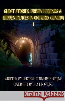 Ghost Stories, Urban Legends, & Hidden Places in Ontario, Canada: Part 1 Deborah Schneider-Gagne 9798227625182 Deborah V Schneider-Gagne - książka