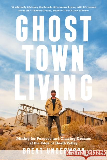 Ghost Town Living: Mining for Purpose and Chasing Dreams at the Edge of Death Valley Brent Underwood 9780593578445 Potter/Ten Speed/Harmony/Rodale - książka