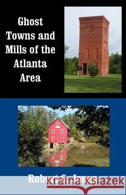 Ghost Towns and Mills of the Atlanta Area Robert C. Jones 9781502989383 Createspace - książka