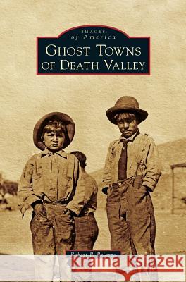 Ghost Towns of Death Valley Robert P Palazzo 9781531676865 Arcadia Publishing Library Editions - książka