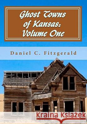 Ghost Towns of Kansas: Volume One: 34th Anniversary Edition, 1976-2010 Daniel C. Fitzgerald 9781452837994 Createspace - książka