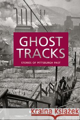 Ghost Tracks: Stories of Pittsburgh Past Mark Saba 9781945917165 Big Table Publishing Company - książka