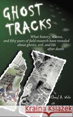 Ghost Tracks: What history, science, and fifty years of field research have revealed about ghosts, evil, and life after death Wicks, Cheryl A. 9781418467678 Authorhouse - książka