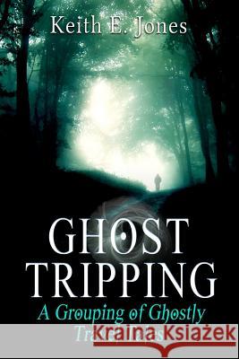 Ghost Tripping: A Grouping of Ghostly Travel Tales Keith E. Jones Laura Morrigan 9781468146363 Createspace - książka