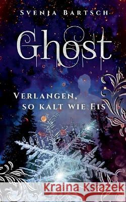 Ghost: Verlangen, so kalt wie Eis Svenja Bartsch 9783757802974 Books on Demand - książka