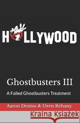Ghostbusters III: A Failed Ghostbusters Treatment Oren Rehany Aaron Denius  9781070316475 Independently Published - książka