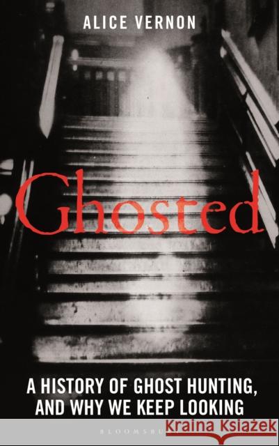 Ghosted: A History of Ghost Hunting, and Why We Keep Looking Alice Vernon 9781399418706 Bloomsbury SIGMA - książka
