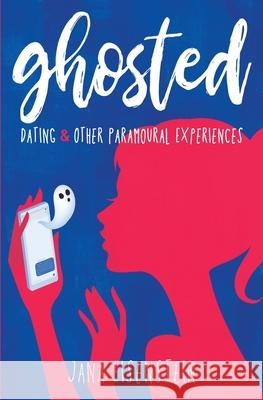 Ghosted: Dating & Other Paramoural Experiences Jana Eisenstein 9781639881529 Atmosphere Press - książka