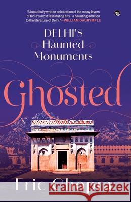 Ghosted: Delhi's Haunted Monuments Eric Chopra 9789363365643 Speaking Tiger Books - książka