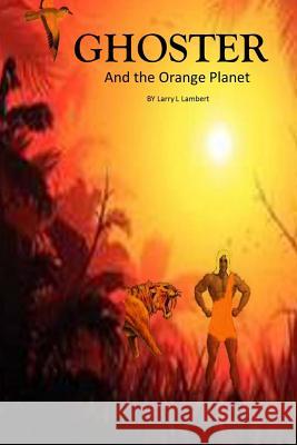 Ghoster and the orange planet: Ghoster and the orange planet Lambert, Larry L. 9781492120841 Createspace - książka