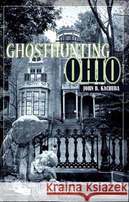 Ghosthunting Ohio John B. Kachuba 9781578605941 Clerisy Press - książka