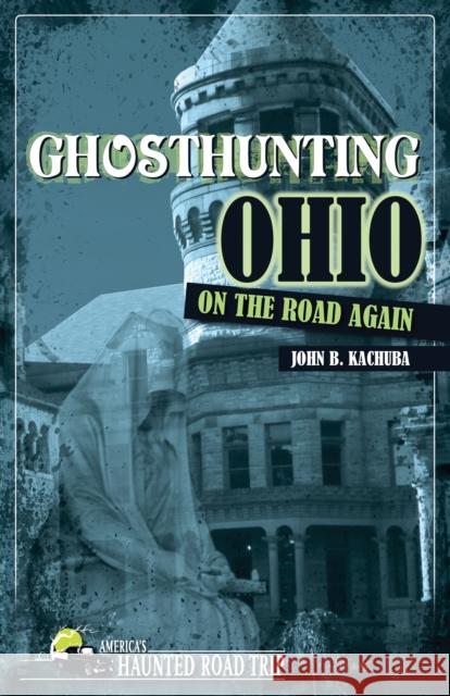 Ghosthunting Ohio: On the Road Again Kachuba, John B. 9781578604913 Clerisy Press - książka