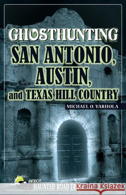 Ghosthunting San Antonio, Austin, and Texas Hill Country Michael Varhola   9781578606146 Clerisy Press - książka