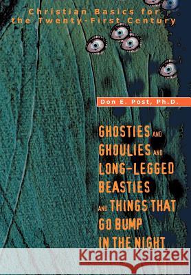 Ghosties And Ghoulies And Long-Legged Beasties And Things That Go Bump In The Night: Christian Basics for the Twenty-First Century Post, Don E. 9780595669547 iUniverse - książka