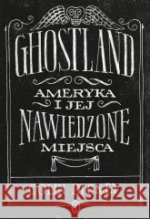 Ghostland. Ameryka i jej nawiedzone miejsca Colin Dickey, Jerzy Kozłowski 9788308076422 Literackie - książka