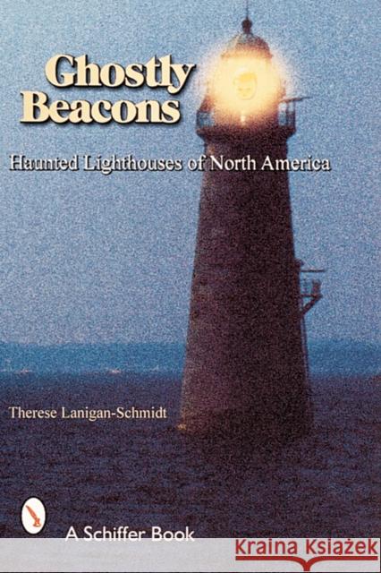 Ghostly Beacons: Haunted Lighthouses of North America Lanigan-Schmidt, Therese 9780764311147 Schiffer Publishing - książka