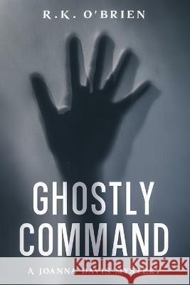 Ghostly Command: A Joanna Davis Mystery R K O'Brien   9798835920976 Independently Published - książka