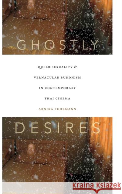 Ghostly Desires: Queer Sexuality and Vernacular Buddhism in Contemporary Thai Cinema Arnika Fuhrmann 9780822361190 Duke University Press - książka